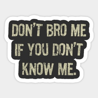 Don't Bro Me If You Don't Know Me Sticker